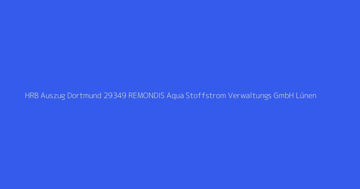 HRB Auszug Dortmund 29349 REMONDIS Aqua Stoffstrom Verwaltungs GmbH Lünen
